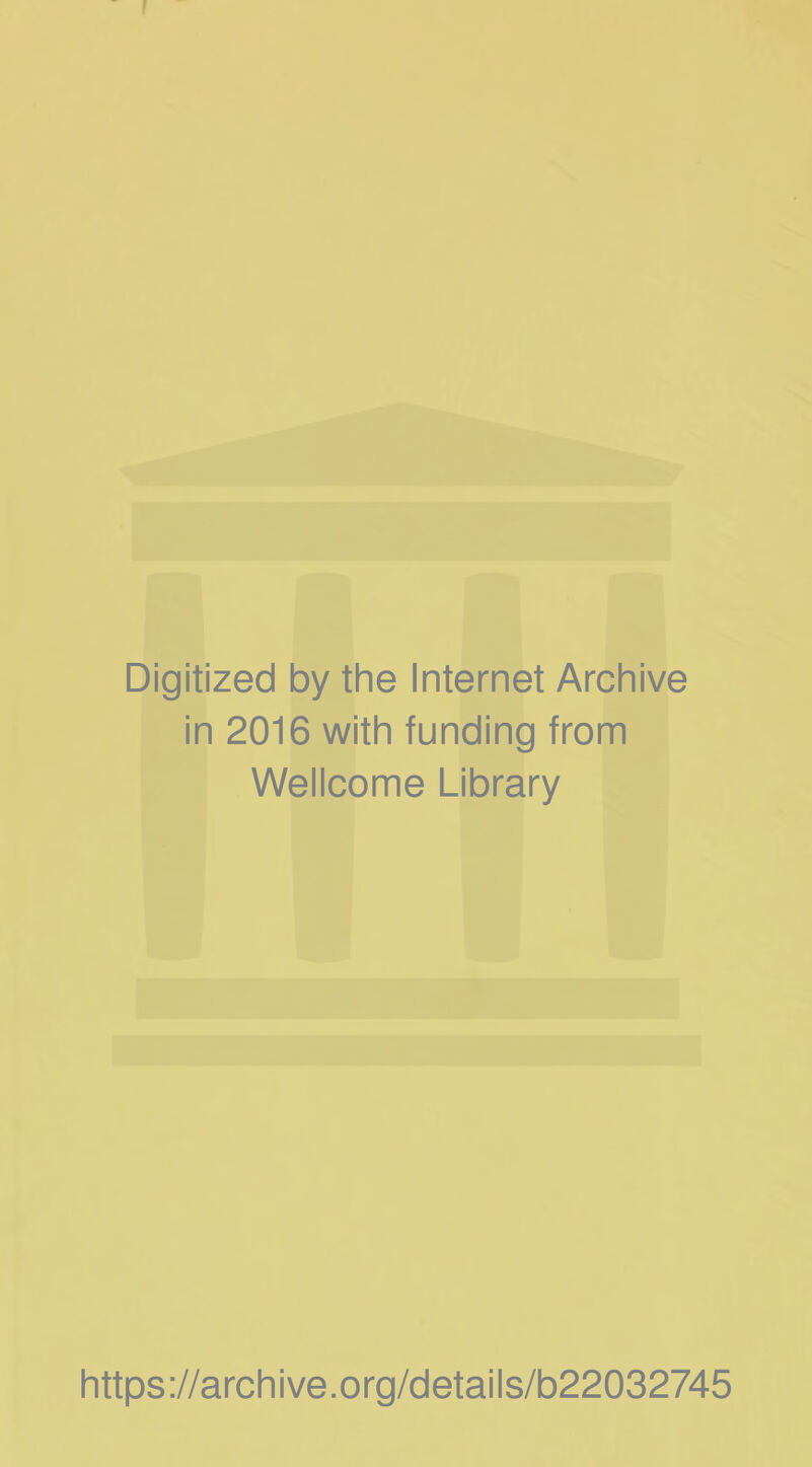 Digitized by the Internet Archive in 2016 with funding from Wellcome Library https://archive.org/details/b22032745