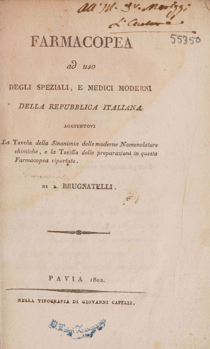 Tau 55352 DEGLI SPEZIALI, DELLA REPUBBLICA ITALIANA: . AGGIUNTOYVI La Tavola della Sinonimia delle moderne Nomenclature chimiche, e la Tariffa delle preparazioni in questa E armacopea riportate a } (arde PELI pi » BRUGNATELLI. lb NELLA TIPOGRAFIA DI GIOVANNI CAPELLI. Bs ia Po)