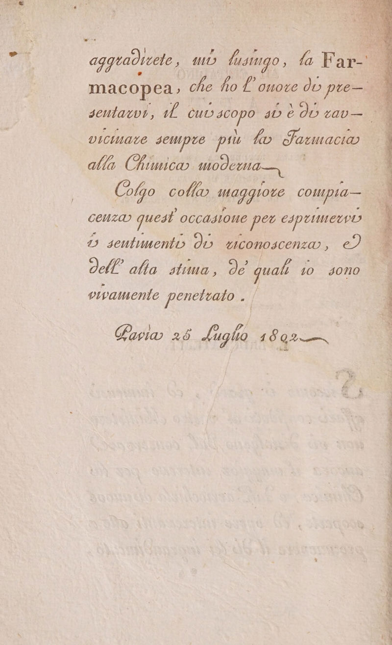 macopea; che ho l'onore dv pre. È sentatvi, i cui SE 40 È do cav— di: i vicinaze sempre più tv Farmacia alla Chimica modena | :3 Colgo colla maggiore compia— - CEnzao quest occasione pico CIPUMELVI 13 sentumento dò “cono scenza) Ù ci) dAl alia sta , de quali 10 sono vivamente penetvato . I AI ae RL Le 2:@ PA n Fava 28 Lol 1802 | ce A A ur ig ami i sr Mi -—