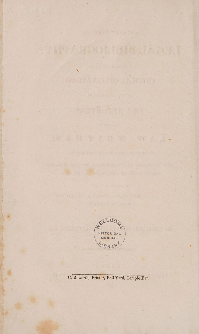 x 5 / é wae ‘5, 2 i LOO. 4; e HISTORICAL - MEDICAL Ver ae EF Raworh: Printer Bell Yard, Temple Bar. “f)