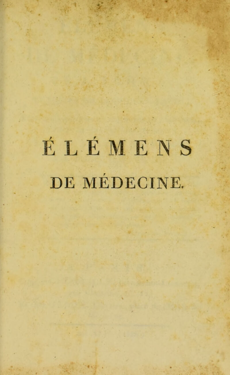 É L-É M E N S DE MÉDECINE.