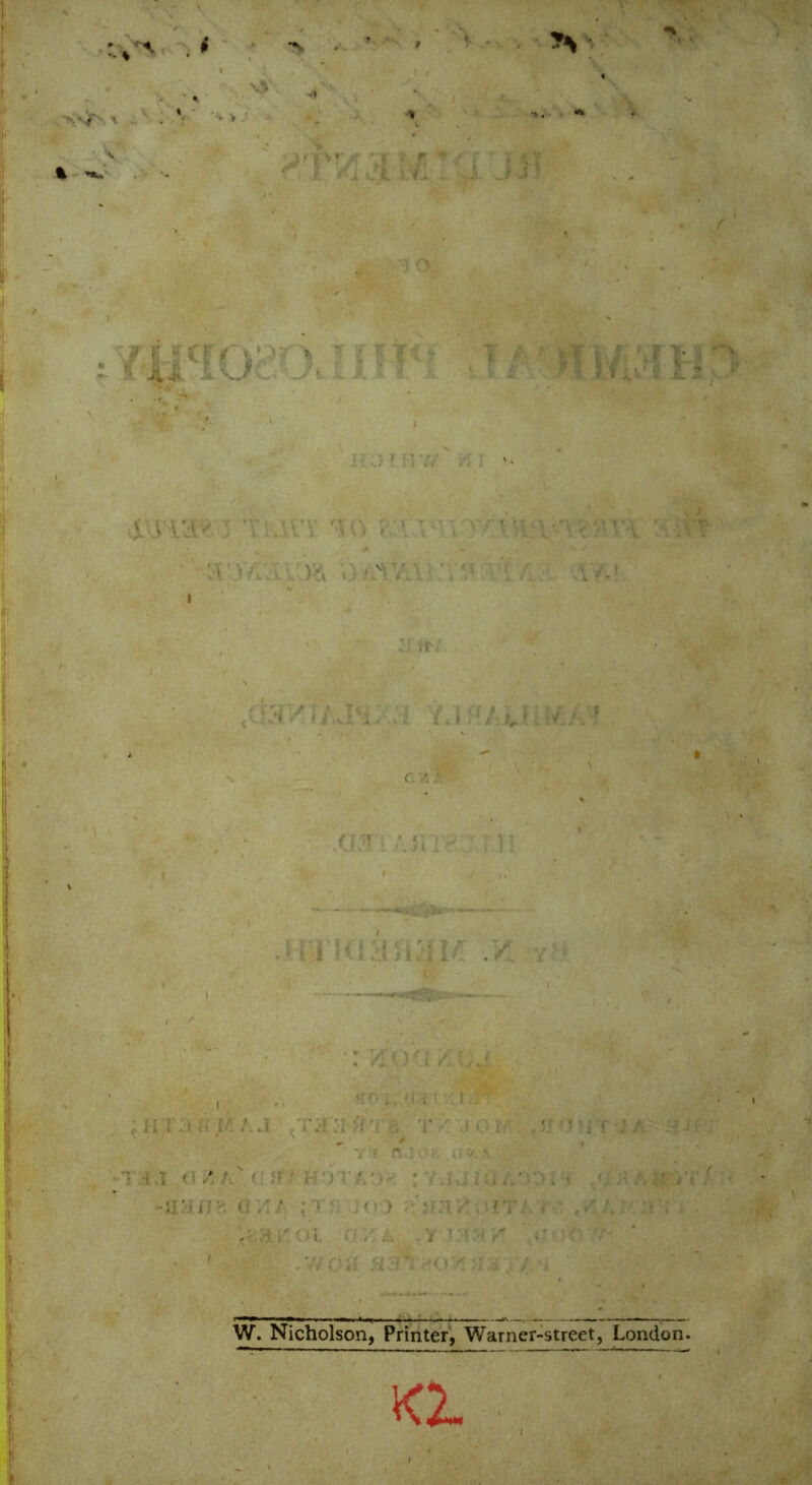 1 K f r ✓ v • :?r 11 iUt-'. JLU I® > V )vv ijrWA: \ I Ad ..» / v! O <r•< ; JP7 r|] •  • • /V ,• ) f • ^ Q 1 . , ., '*f- X. i ' ! . ; Hia ii It / J .'T/nifJ'j'ci T • { • If V'f 04 • • i • .*■'■ ■ • 0 /i / C>:> ■ ! ' l' ' >1 -V * ’ t ' I W. Nicholson, Printer, Warner-street, London. K2.