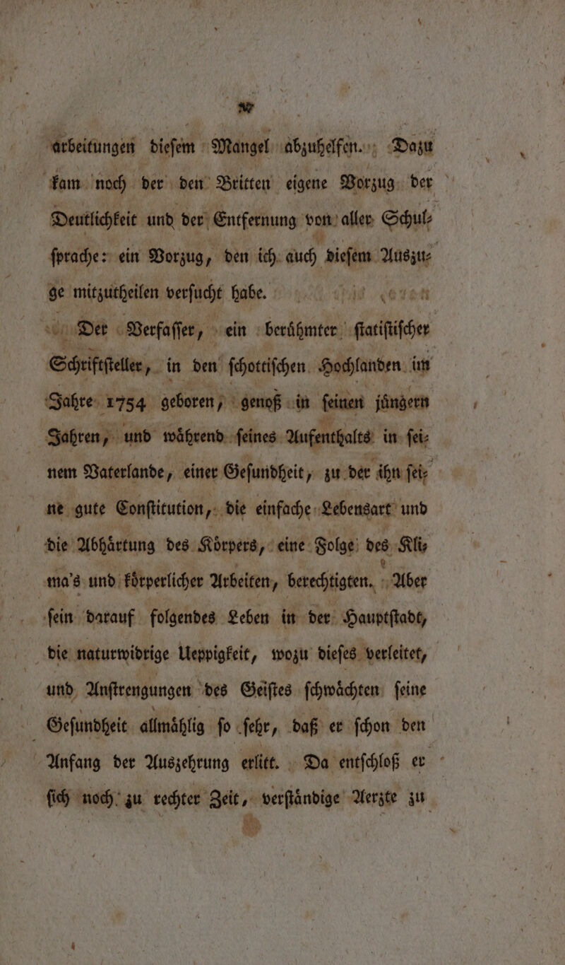 ge mitzutheilen verfut abe. Cine chit) cede Jahre 1754 geberen ) genoß in feinen jüngern ne gute Conftiucion die einfache Lebensart und die Abhärtung des Körpers, eine Folge des Ry ſein darauf folgendes Leben in der Hauptſtadt, b die naturwidrige Ueppigkeit, wozu dieſes verleitet, und Anſtrengungen des Geiſtes ſchwaͤchten ſeine te, wird N *