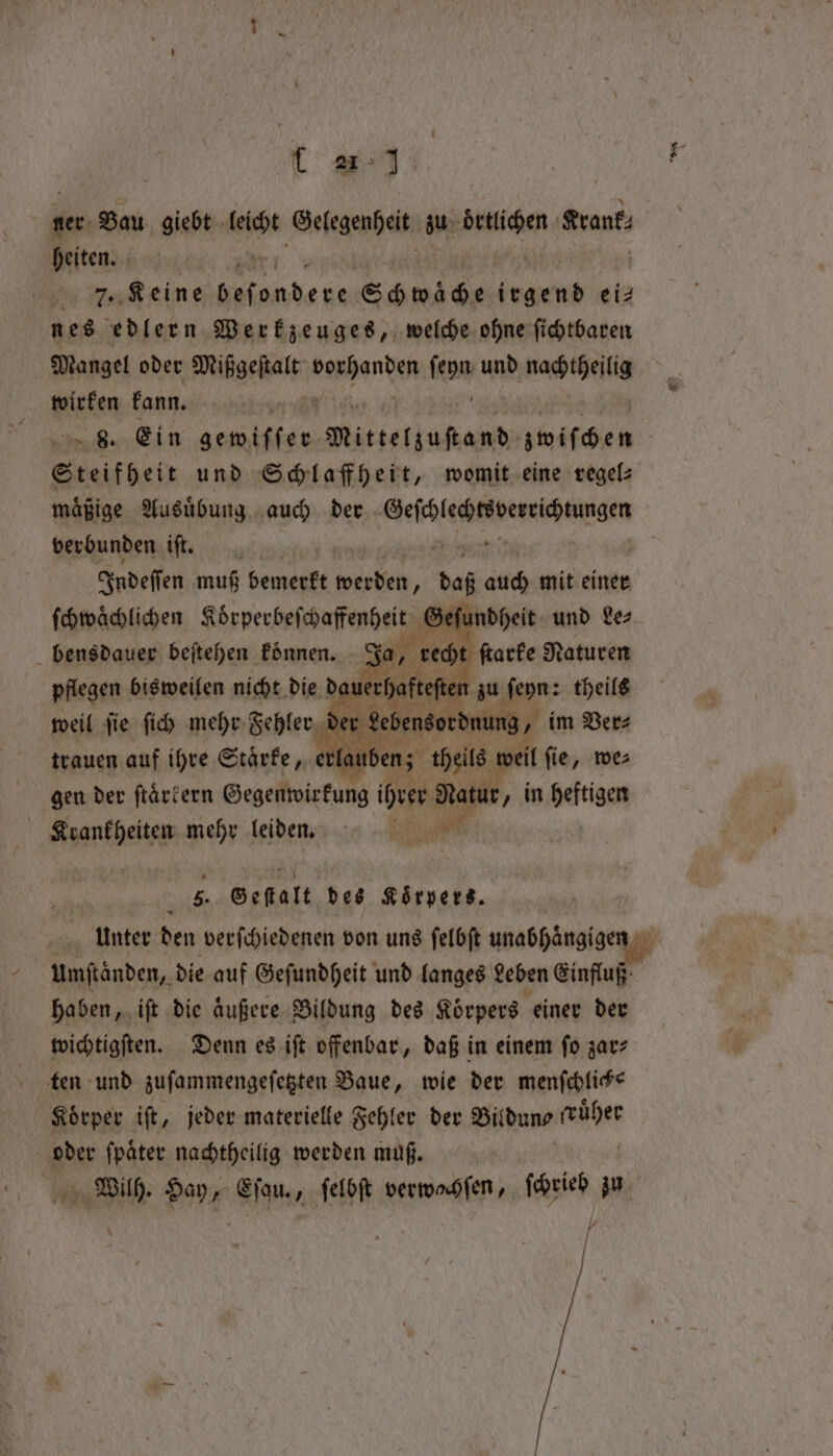 1 zer Bau giebt me Gelegenheit zu bruüchen rank. heiten. % n Keine eee tie Schwäche pisos e i⸗ nes edlern Werkzeuges, welche ohne ſichtbaren Mangel oder Mißgeſtalt ee iron und nachtheilig wirken kann. 8. Ein ee Nene zwiſchen Steifheit und Schlaffheit, womit eine regel⸗ maͤßige Ausübung auch der weben verbunden iſt. Indeſſen muß bemerkt et c daß auch mit einer ſchwaͤchlichen Rbsperbelcbatienbeitg eſundheit und Les pflegen bisweilen nicht die oe zu ſeyn: theils weil ſie ſich mehr Fehler de r Sebensordnung , im Ver⸗ trauen auf ihre Staͤrke, iR lauben; theils n weil ſie, we⸗ gen der ſtaͤrkern Gegeldwirkung eh Maur Ain heftigen Krankheiten mehr leiden. wr Gehalt des Körpers. umſtaͤnden, die auf Geſundheit und langes Leben Einfluß haben, iſt die aͤußere Bildung des Koͤrpers einer der wichtigſten. Denn es iſt offenbar, daß in einem ſo zar⸗ ten und zuſammengeſetzten Baue, wie der menſchlich⸗ Koͤrper iſt, jeder materielle Fehler der Bildun⸗ om oder ſpaͤter nachtheilig werden muß. Wilh. Hay, Eſau., ſelbſt verwochſen, ſchrieb i “u