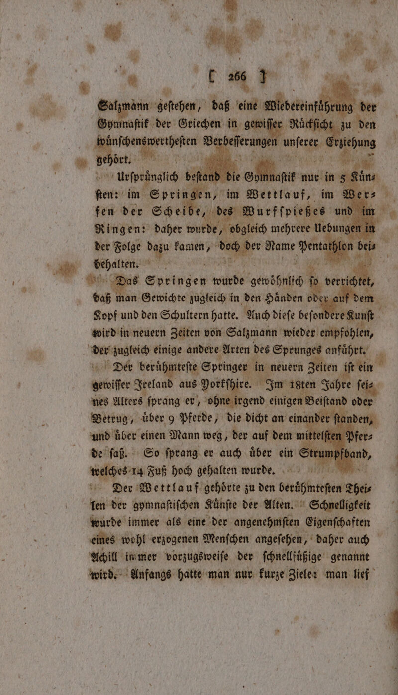 uf N 1 Br aye pt y i 15 a pr N ‘i 1 \ MN 4 N ’ 1 1 a ry 12 * 1 RL ‘ 0 N 0 T 266 F 95 * we Hi ( re * 5 Äh Tex ‘ He. a N Salz dere daß. ie Biebeseingh sein der Gomnaffif der Griechen in 2 KRöckficht zu den nian poset Ber ae I L m 50 ire e eee “Uefa 86 a i anit nur in sine few im ie sas im b Wettlauf, im Wer⸗ ne 1 Felge . nn Dame eu ft 6 i ie ate et hi Re daß m n ‘der auf dem Kopf und den . Be Auch dieſe beſo dere Kunſt wird in neuern Zeiten von Salzmann wieder empfohlen, der zugleich einige andere Arten des Sprunges anfuͤhrt. Der beruͤhmteſte Springer in neuern Zeiten i a # 3 RT aus „ ire. 3 Im Aten Jahre fe de “fab. So e er auch uͤber ein 1 8 welches 14 Fuß hoch gehalten wurde. a Der Wettlauf gehörte zu den berührten ua fen der gymnaſtiſchen Kuͤnſte der Alten. Schnelligkeit I wurde immer als eine der angenehmſten Eigenſchaften eines wohl erzogenen Menſchen angeſehen, daher auch Achill im mer vorzugsweiſe der ſchnellfuͤßige genannt wird. Anfangs hatte man nur kurze Ziele: man lief