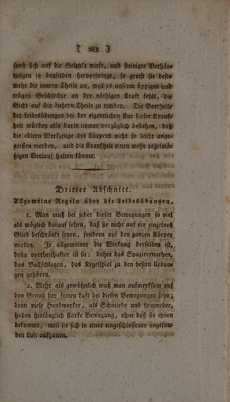 d an G tte unn espns mungen in denselben hervorbringt) o greift fiedefte mehr die innern Theile an n, weil es unſerm üppigen und tragen Geſchlechte an der noͤthigen Kraft fehlt, die b Gicht auf die aͤußern Theile zu treiben. Die Vortheile | der Leibesübungen bei der eigentlichen Kur dieſer Krank⸗ heit würden alſo darin immer worzuͤglich ‚beftehen, daß die edlern Werkzeuge des Korpers nicht for leicht ange⸗ i griffen werd en, und die Krankheit einen mehr regelmaͤ⸗ bien ment eg Föͤnnten wen aa gS tree om P PARAS wey wnt By pit 22. Ae ey d 1 yk i dim hgh GH Wud: OP Natale 2 Witte “grap tee ted 850 taydısı Augewelne Shots ‚über dieGeideaisiingens 9 * Man muß bei jeder diefer Bewegungen “fo. > viel | als moglich aa fefen , daß fie nicht auf e ein einzelnes a Glied beſchri. nt { feven, ſondern auf den ganjen Körper en. me, Allgemeiner“ die Wirkung derſelben ‘ify, 2 0 eiheilhafter iſt fie daher das Epazierenaehen, | das Ballſchlagen, das Regelpiel en den Any ache gen gehoren. i tn „Mehr a als ge gewöhnlich muß n man 1 ufmepe 1 den Genuß ue freien Luft bei dieſen Bewegungen ne dent diele Handwerker, als Schmiede und N f eben nge ſtarke Bewegung, ohne daß ſie ihnen i bekommt, weil ſie ſich in einer erbt ungeſun⸗ den eee rates Seep a ungen we —
