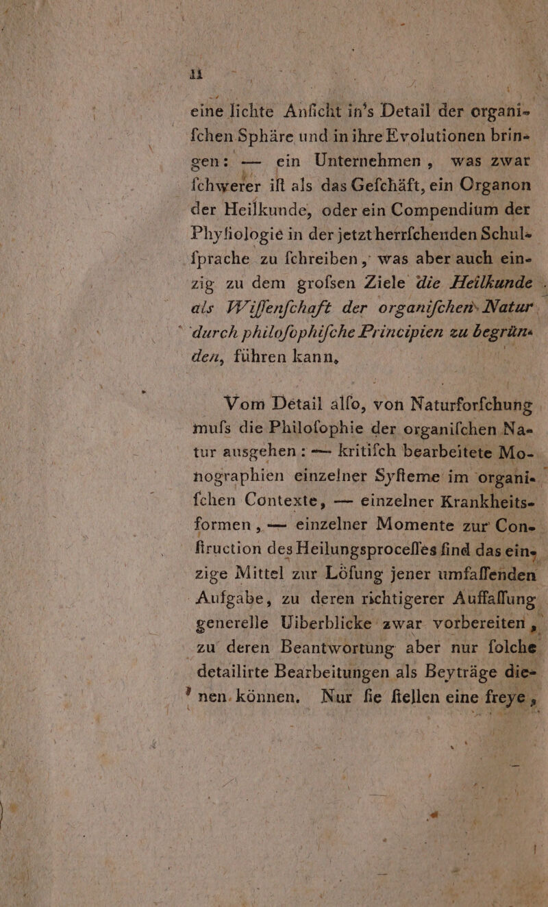 5 Ben ein Unternehmen , was zwar der Heilkunde, oder ein Compendium der fprache zu fchreiben , was aber auch ein- mufs die Philofophie der organilchen Na- tur ausgehen : — kritifch bearbeitete Mo-. nographien einzelner Syfieme im organie fchen Contexte, — einzelner Krankheits- formen , — einzelner Momente zur Con- zige Mittel zur Löfung jener umfalfenden 3