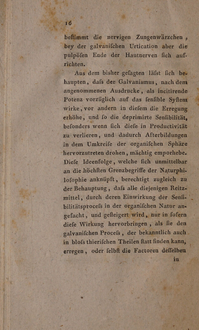 pülpöfen Ende der nn. fich auf- richten. a ‘ Aus dem bisher Pölketen läfst fich be angenommenen Ausdrucke, als incitirende Potenz vorzüglich auf das [enfible Sykem befonders wenn fich diefe in Productivität Diefe Ideenfolge, welche fich unmittelbar an die höchften Grenzbegriffe der Naturphi- j 5, i; der Behauptung , dafs alle diejenigen Reitz- bilitätsprocels in der organifchen Natur an« gefacht, und geftei gert wird, nur in fofern diefe Wirkung hervorbringen , als fie den galvanifchen Procels , ‚der bekanntlich. auch .