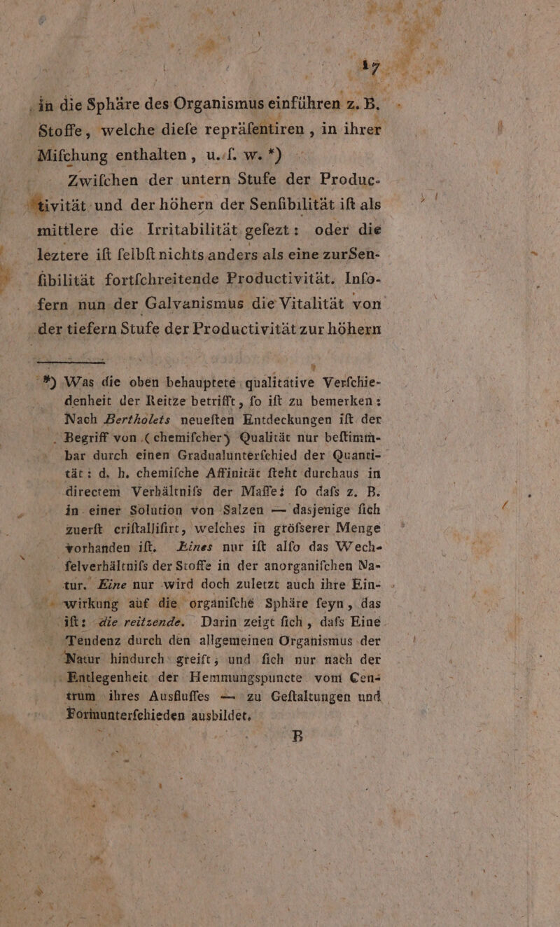 Zwifchen der untern Stufe der Produc- denheit der Reitze betrifft, fo ift zu bemerken: Nach Bertholets neueften Entdeckungen ift der tät: d. bh, chemifche Affinität fteht durchaus in directem Verhältnifs der Mafle} fo dafs z. B. in. einer Solution von Salzen — dasjenige fich zuerft eriftallifirt,, 'welches in gröfserer Menge vorhanden it; Zines nur ıft alfo das Wech- Tendenz durch den allgemeinen Organismus :der “Natur hindurch greift; und fich nur. nach der Entlegenheit. der Hemmungspuncte. vom Cen- trum ihres Ausfluffes — zu Geftaltungen und Formunterfehieden ausbildet,