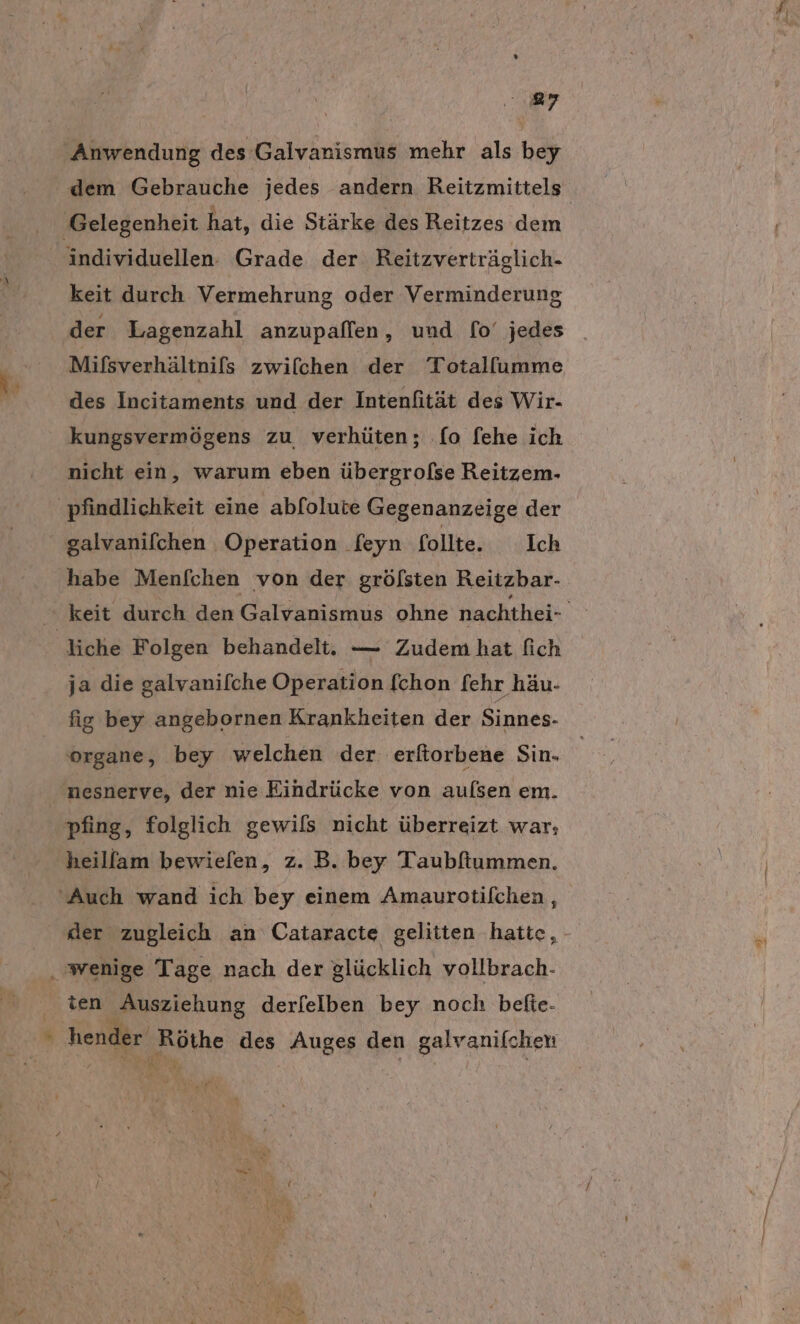 keit durch Vermehrung oder Verminderung der Lagenzahl anzupaflen, und fo’ jedes Mifsverhältnifs zwifchen der Totallumme des Incitaments und der Intenfität des Wir- kungsvermögens zu, verhüten; ‚fo fehe ich nicht ein, warum eben übergrolse Reitzem- galvanifchen Operation feyn follte. Ich habe Menfchen von der grölsten Reitzbar- ja die galvanifche Operation fchon fehr häu- fig bey angebornen Krankheiten der Sinnes- organe, bey welchen der erfiorbene Sin- heillam bewielfen, z. B. bey Taubftummen. ten Ausziehung derfelben bey noch befte- Röthe des Auges den galvanifchen RN Ya =)