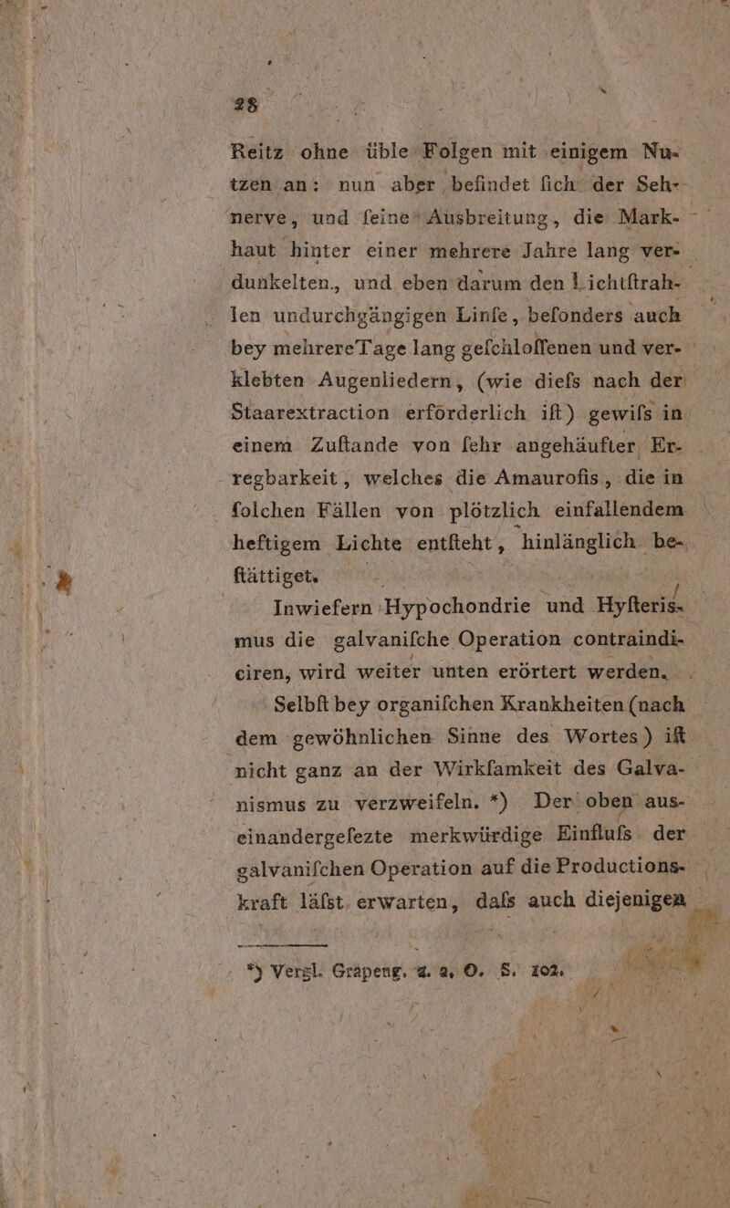Reitz ohne üble Folgen mit ‚einigem Nu= . dunkelten., und eben’darum den i ichtftrah- len undurchgängigen Linfe, befonders auch einem Zuftande von fehr angehäufter Er- -regbarkeit, welches die Amaurofis, die in - folchen Fällen von plötzlich einfallendem heftigem Lichte ee hinlänglich be-, ftättiget. 2 mus die galvanifche Operation contraindi- Selbft bey organifchen Krankheiten (nach dem gewöhnlichen Sinne des Wortes) if nismus zu verzweifeln. *) Der’ oben aus- einandergefezte merkwürdige Einfluß der
