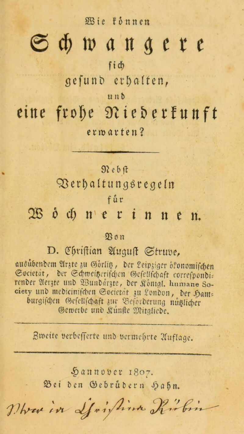 0 d) 11? a n $ e t e fidf) gefüllt» ermatten, u nb eine frofje hiebet*funft et \v a v t e n ? <ft e b ft OSettyaltungSrecjefn für 2B 6 cf) «’ e r i n » c it. 05 o n D. (ffjvtfh’an Sfucjuft üuöubcnbem ?tr$tc 311 ©orliß, ber £eip$iger ofonomifcfcen 0ücictat, ber 0cfcroetyerifd;en ©cfjeUfcbaft correfponbü renber Sterjte uiib Söun&drjte, ber tfomgl. h imiane So- ciety unb mcbicinifcben (Sofietdt 311 Bonbon, ber fim- burgifefren ©efellfcbaft $nv QSefär&erung nitßlic&er ©ercerbe unb fünfte Oftitglicbe* S^ette üerbefferte unb tjermcljrte Auflage. Q an nobet* 1807. 23 e i ben & e b r u b e r n £ n (> n.