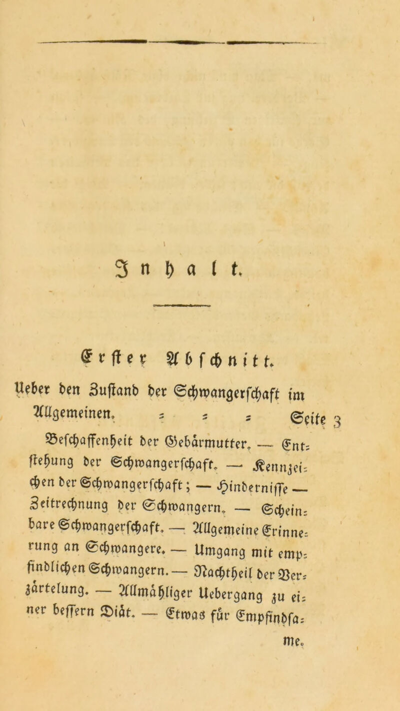 3 n \) a [ t ® * ff e t Wbfcbnitt Ueber ben äujhrtb ber @(&wan$erfd&öft fm Allgemeinen. ; 5 5 ,, 93efcbaffen[jeit ber (Gebärmutter. — (?nt; ftefjung ber ©ebrcangerfebaff. — «fonnjeis eben ber ©ebroangerfebaft; — Jpinbernifie — Seitrecbnung ber <0£broangern. — ©cbein; bai e ©ebroangerfebaft. — Allgemeine (Jrinnes rung an ©ebroangere. — Umgang mit emp, finblicben ©ebtnangern. — ^acbtbeil ber Q3er* 3arteiung. Attjna$Uger Uebergang ei; ner befiern ©iät. — (*tm$ für ^mpft'nbfa: me.