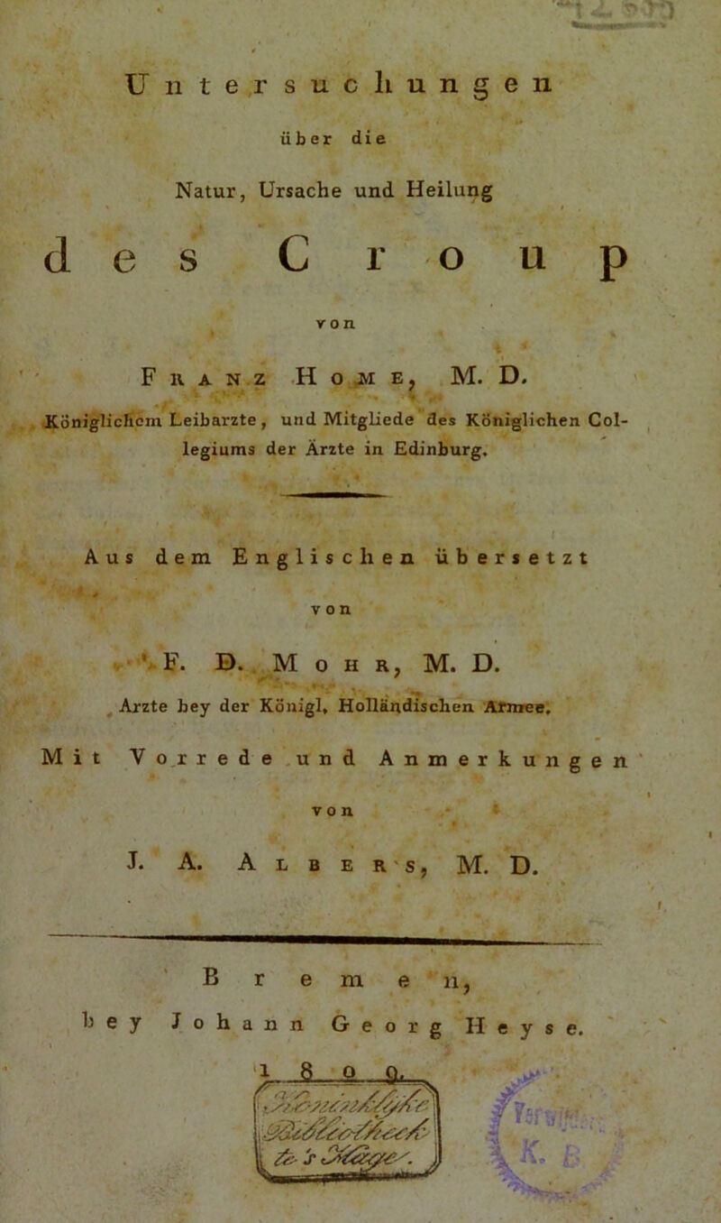 T-J U n t e ,,r s u c li u n g e n iiberdie - Natur, Ursache und Heilung ♦ e s C r o u von F IV A N.z H o E, M. D. • f itoniglicficm Leibarzte , und Mitgliede des Kdniglichen Col- legiums der Arzte in Edinburg. Aus dem Englisclien iibersetzt von ■ VF. B.. M o H R, M. D. ^ Arzte bey der Konigl. Hollandiscben AfnreB, M i t V o.x rede,und Anmerkungen' t von ,* i J. A. A E B E R'S, M. D. B e m e n, bey Johann G e o r g H e y s e. ‘1 8 . 4k .