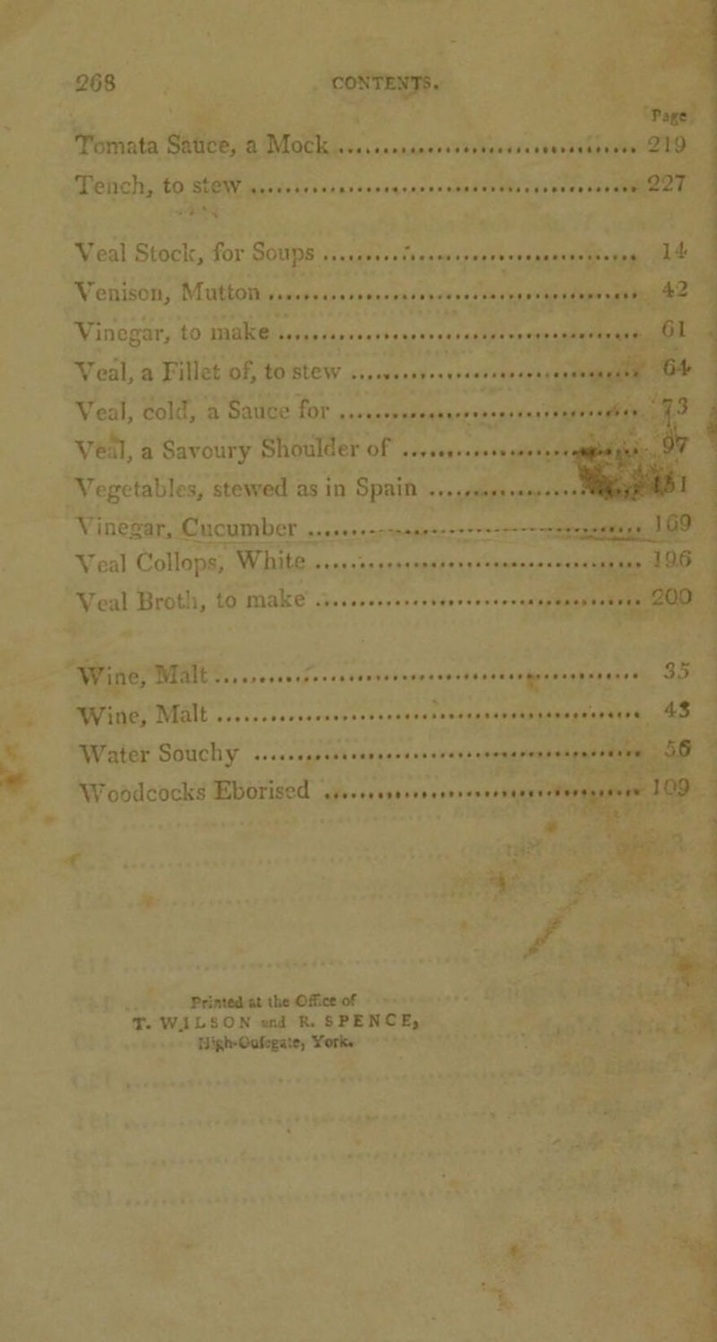 Tench, to ot eae CRE ES oe : ie foe ” Veal, a Fillet of, to stew Sea i Veal, cold, a Sauce for seveeeneneennerseees veil, a a Savoury seca a seveeererses Veal Collops, os; White .«. PEE IE RE ORE coe + Wine, Malt PRR oy REN oy AIL ise ghavnes 4$ Printed at the Office of “T. WALSON ond R. SPENCE, ¥, : High-Oufegate, Yorks nS: i os ; 2 Bee he 4 er nee het ie f Date oe