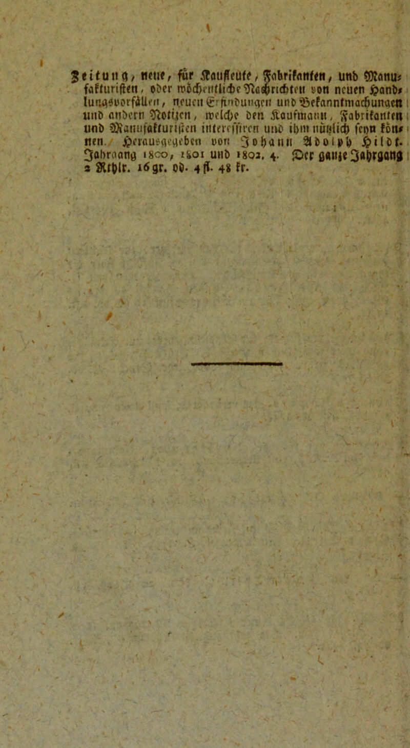 Jet tu»« / tKti#/ für ilfluffeuft/ Sflhrifflttfrti, unb dKonu« fafturiflcti. ober lobc^riitlicbc ?^a«6ri(t)teii oon neuen $anb« lunnsuorfÄUrii/ neue» grfinbuiiaeii uno Tßefanntmacfiunactt ; uiiD fltibcrn 9^otücn / redcOe Den Äoufmaiin, Sabrifantm unD ^Xaitufatturiftcn üuerriTiren uivc il>m iiüijiici) fcon fort« nen. jprrflusflc«cbcn üoti 3obann 9lDol»l) ^ilDt- Oohraanfl i8co, i%oi uiiD isoa, 4. ©er fi«nje3aj>rjo»i