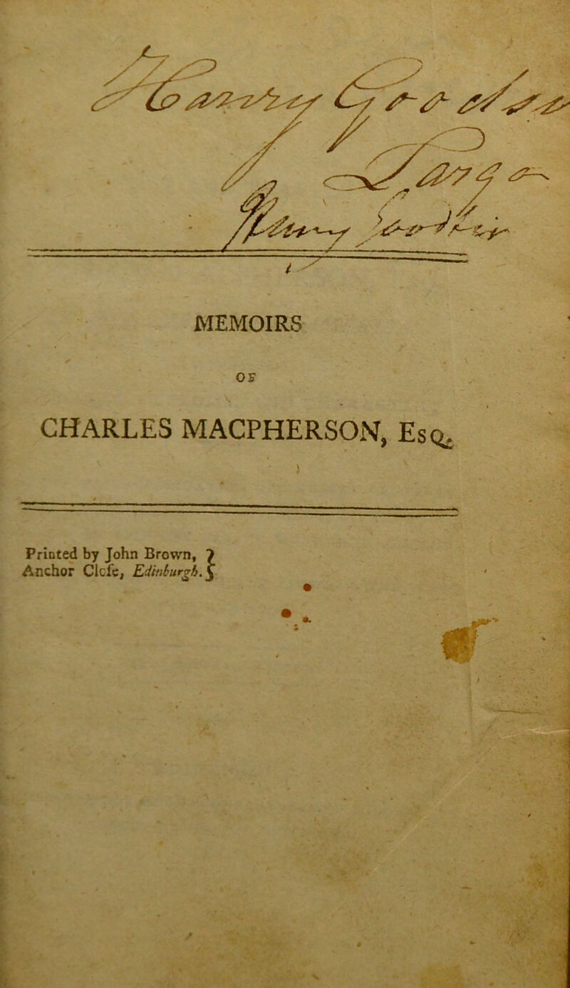 \ . , ■ CHARLES MACPHERSON, Esq. Printed by John Brown, 1 Anchor Clcfc, Edmhrgh.^ '1 ■4 ..'I ■ ^ * i-