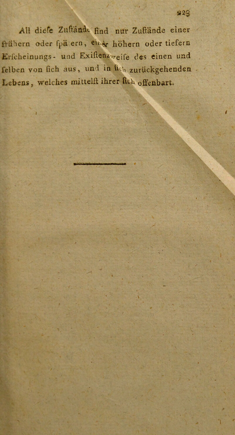 >Ul diöfe Zuftäridfc find nur ZuRande einer frühem oder fpäern, hohem oder tiefem Erfcheinungs - und Ehcifien^veife des einen und felben von fich aus, und in fic\y zurückgehenden - Lebens, weiches mittelft ihrer lieh offenbart.