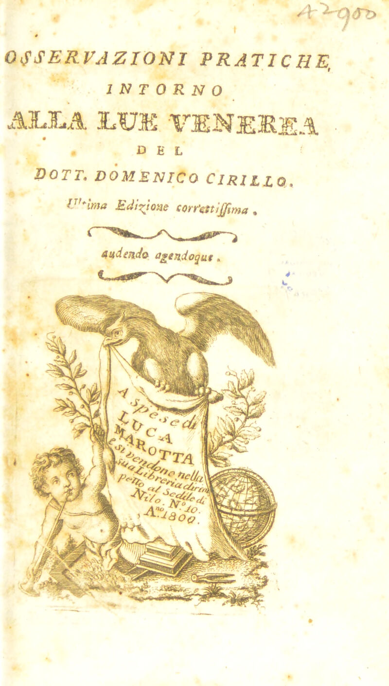 <r^> OSSERVAZIONI PRATICHE, INTORNO AI.I.A .LUE venerea DEL DOTT. DOMENICO CIRIELO. U'*ima Edizione corrm'tjjima .
