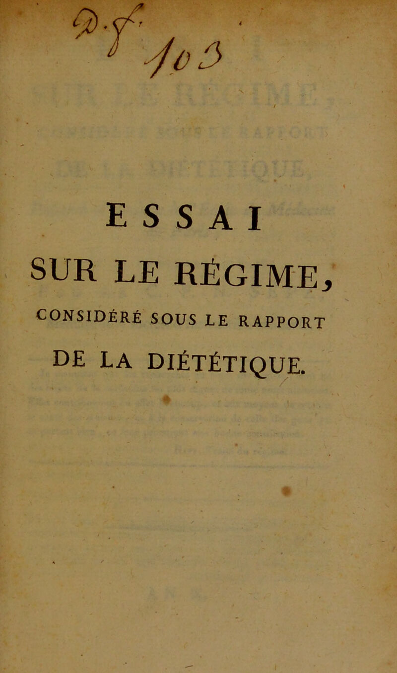 4 E S S A I SUR LE RÉGIME:, CONSIDÉRÉ SOUS LE RAPPORT DE LA DIÉTÉTIQUE.