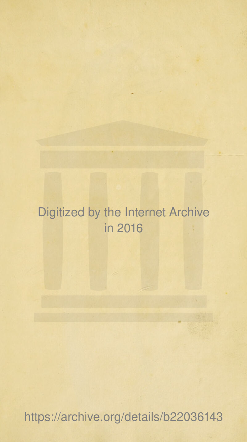 Digitized by the Internet Archive in 2016 https://archive.org/details/b22036143