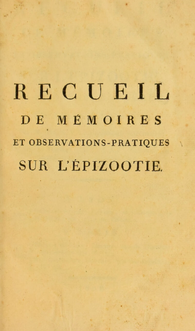 RECUEIL DE MÉMOIRES ET OBSERVATIONS-PRATIQUES SUR L'ÉPIZOOTIE.