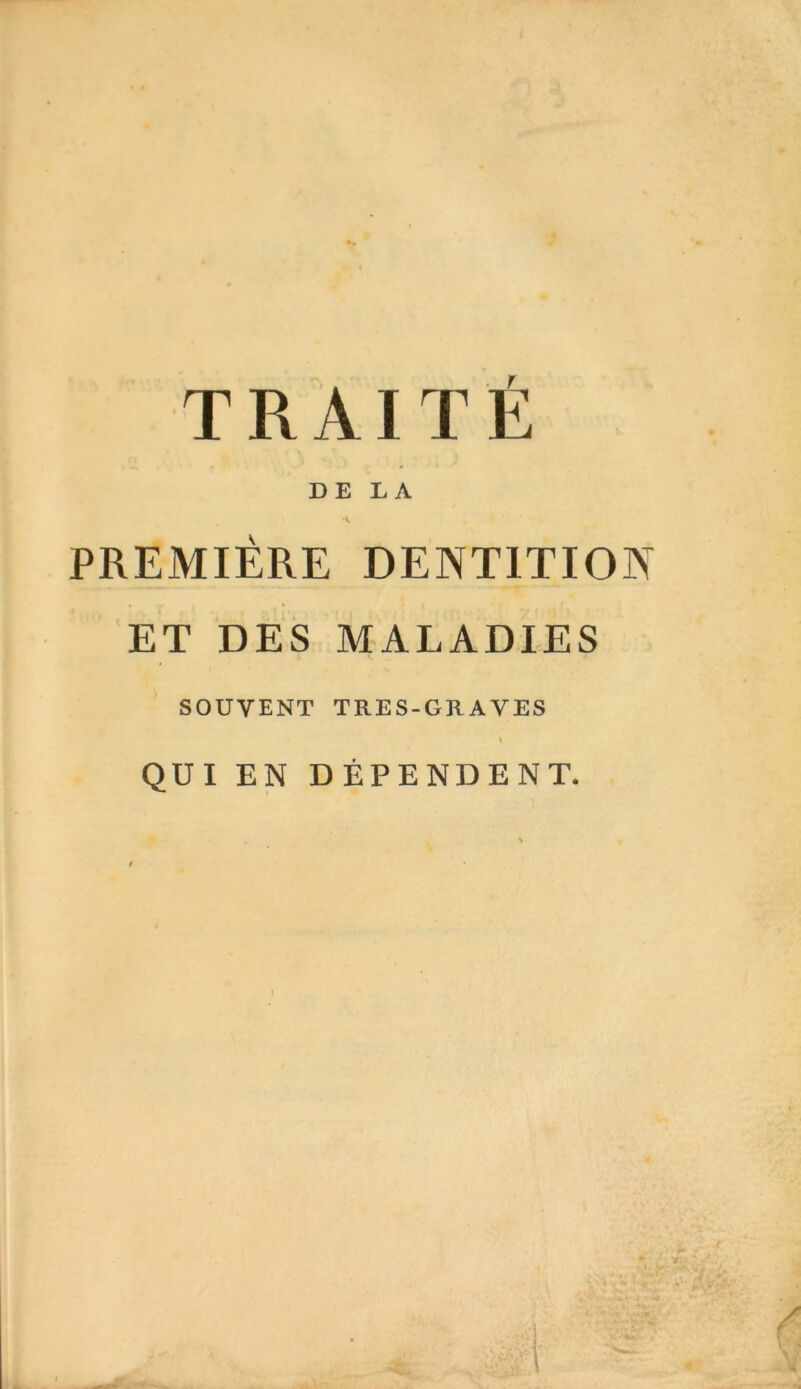 TRAITÉ DE LA A ' * ■ PREMIÈRE DENTITION ET DES MALADIES SOUVENT TRES-GRAVES QUI EN DÉPENDENT.