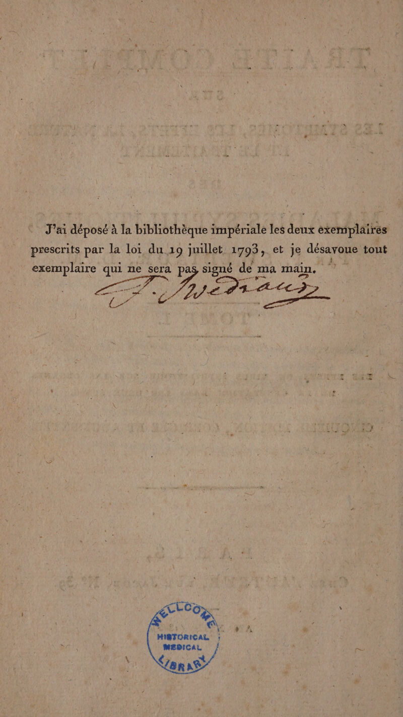 J'ai déposé à la bibliothèque impériale les deux exemplaires prescrits par la loi du 19 het 1793, et je désavoue tout TE Ai LD E PT AZ exemplaire qui ne sera pa signé de ma main. 7 a dl # Nr À a Ne 9 hu HISTOR CAL :