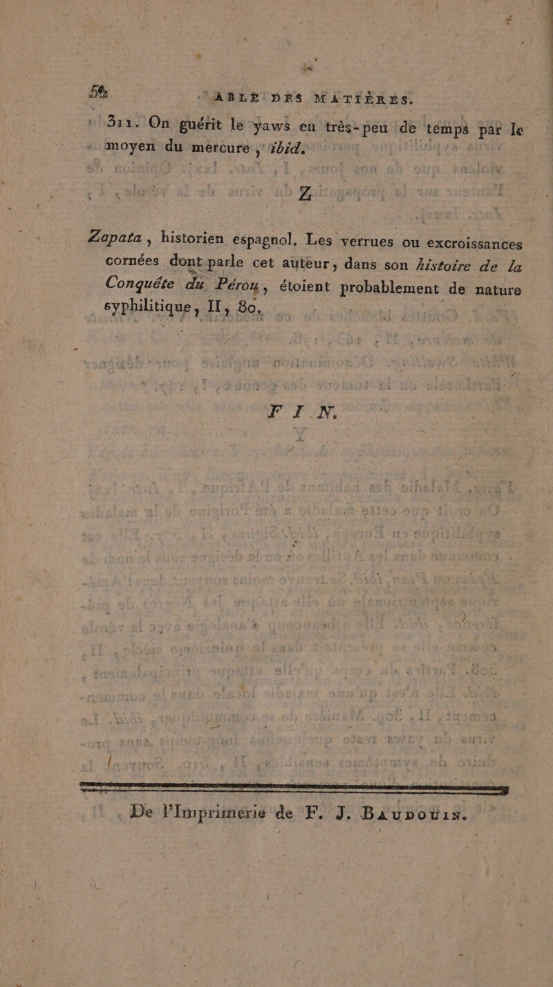 A Ja RO TeS du roue ibid. Z Zapafa , historien espagnol, Les verrues ou excroissances cornées dont parle cet auteur, dans son /isfoire de La Conguéte ss Pérou, éloient probablement de nature REA, I, 80, PR AR re re L , De Pimprimerie de F, J . Baupoëuix. \ PR