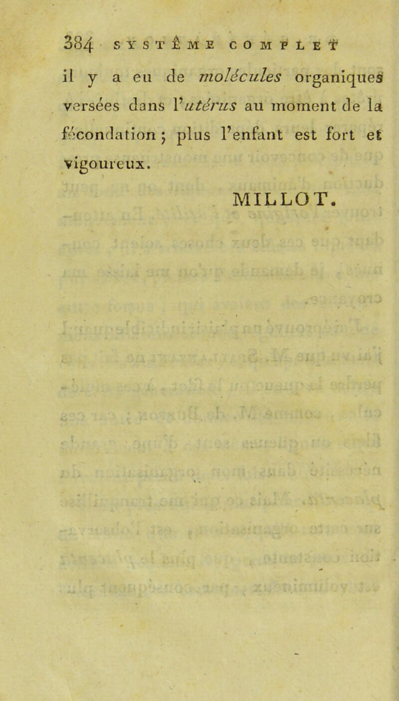 il y a eu de molécules organiques versées dans Vutérus au moment de la fécondation ; plus l’enfant est fort et vigoureux. MILLOT.