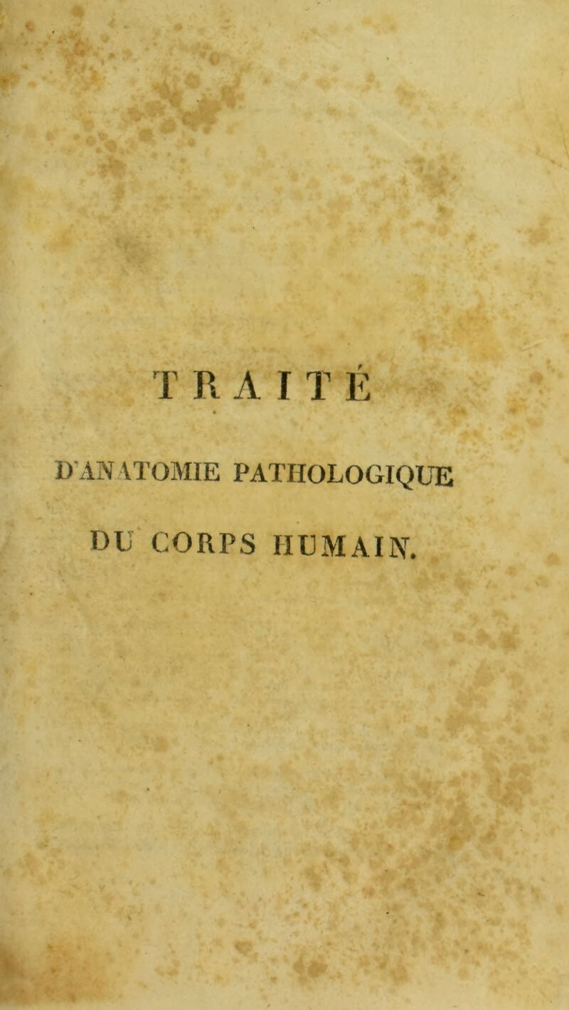 IRAITÉ D AN VTOMIE PATHOLOGIQUE DU CORPS HUMAIN.