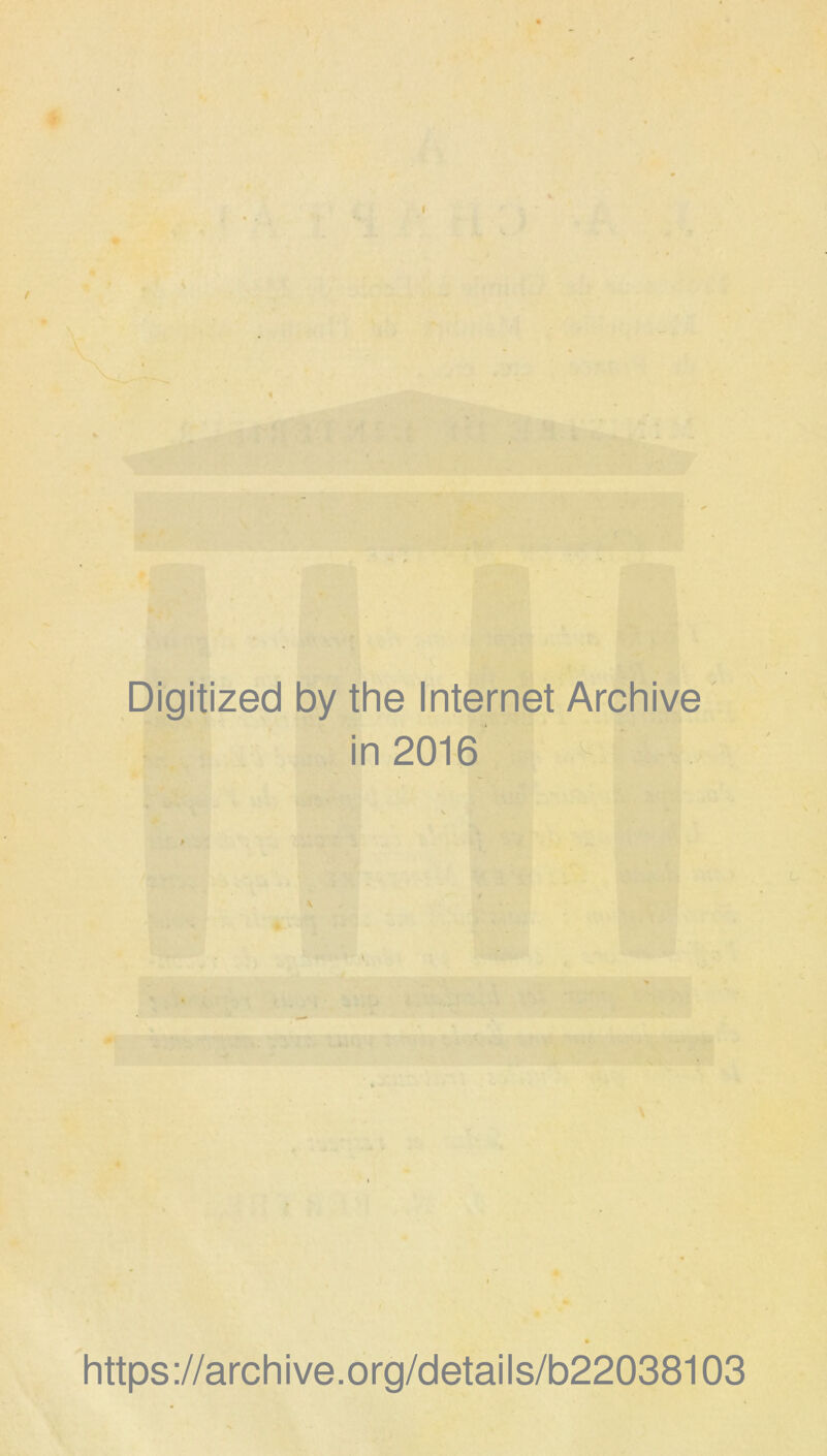 Digitized by the Internet Archive in 2016 V * https://archive.org/details/b22038103