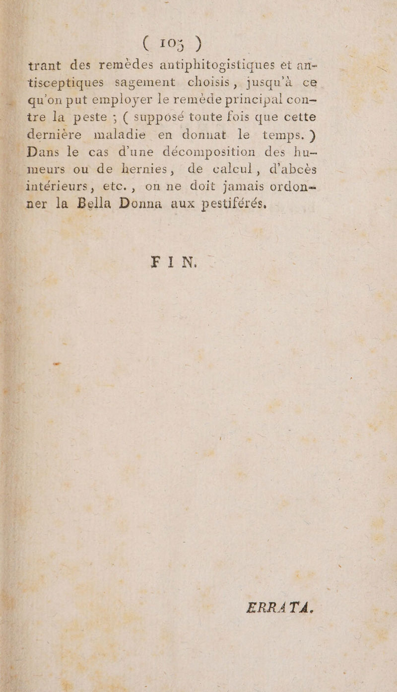 | E25.) | trant des remèdes antiphitogistiques et an- qu on put employer le remède principal con- tek peste ; ( supposé toute Fois que cette | derni ‘re maladie en donnat le temps.) Dans le cas d'une décomposition des hu- . meurs ou de hernies, de calcul, d’abcès er ar: Donna aux pestiférés, | ” ur | AR. ir F I N, à # x Ahr Le 7 = MR 5; * D 1 M - LR #- 4 A 1 14 1 ; Pr k; | BE : TEEN „” a r À + 4e % = ERRA TA. Fr e : FER Ah F RT