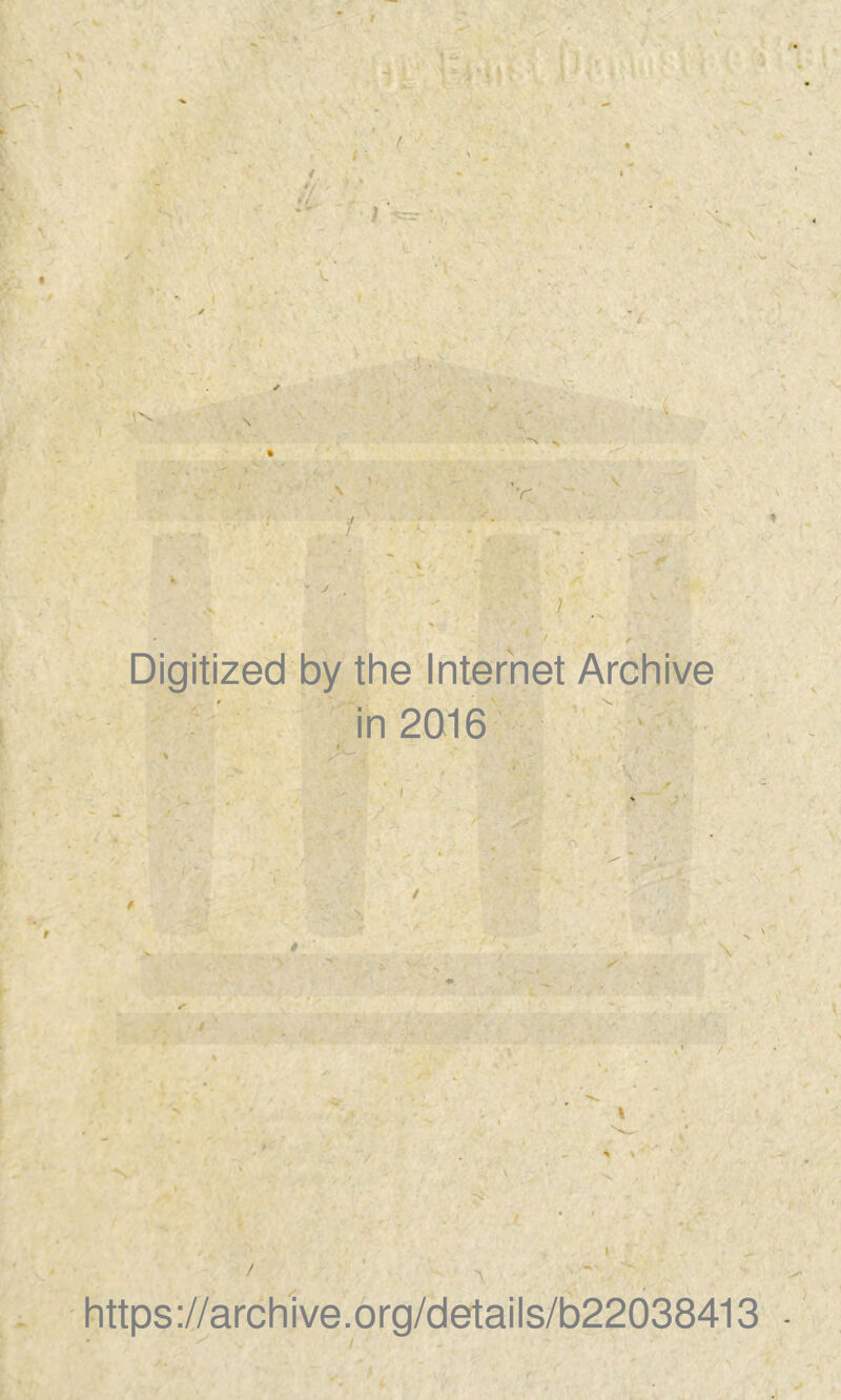 t V ii: i '5^ •, ■ A. V , ’-'l \, • ^'^ \ ■»'v V, ‘r ä • : V Digitized by the Internet Archive ? ■ in 2016 ' V -■ *; ' ' ' V », 9 / • :r : < £ ■ A ; ■  \ , V https://archive.org/details/b22038413 i