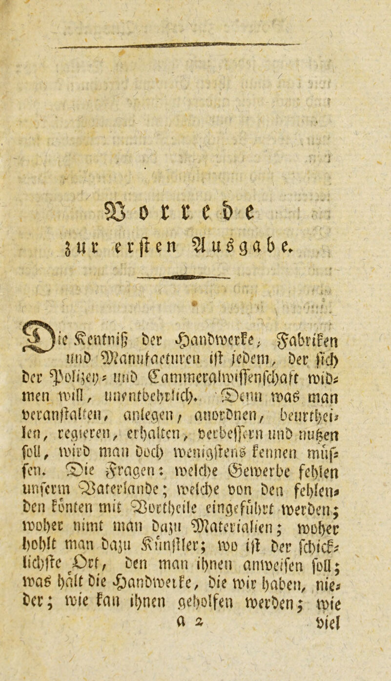 / i S3 0 t r c b e j u V e r fl e n 51 u ^ g a 6 e» ‘^enfnifj bet v^anl»wcrEe; ^‘^briEen uiiD ü)ianiif(iftm'cn i|t /ebem, bec fiel) bff i!i‘b ß!animcralii'ijfenf(i)cift n>ibs tuen niil!, uncntbchclid). ■Dcnii roag tnati »cran)lalten, «nlegfii/ «nDEbnen, beiu-tl)eu Icii, rcfliccen, er!)nitcn, tsn'be)|ivn imb nufeen feil, U'ii'b man bed) iiuMiudfens fennen muf» fcn. ©ie j^ragen: meld)e ©emerbe febkn unfetm Qjatet'lnnbc; meld)e uon bea fel)lcn» bei) Eenfen mi£ ^8üct!)cilc cingefiilji'f merbeii; roebcc nimt man bu}!i 5)?nta’ialicn; mebec l)Dl)It man bajii Ätmllfn’; me ijt bec fd)icf# lid)|le Orf, ben man tbiu’ti anmdfcn foü; mog bdit bie ef)anbmeife, bie mir baben, nies ber; mic fmi ihnen .aebolfen merbenj mic a a öiej