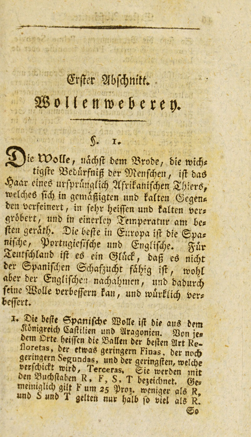 €r(!fr SoUenmeNrep, Woffc, luidf^fl t»cm Q^ro&e, bie voi^t tig(le 55cbiirfnif ber SÜicnfcBen, iß baö ^aar cine<? ntfpnmgric^ 2ffn'fahifc§en Sf^icrö, w>ctd[}eö fi'df; in gcmogigtcn unb faftcn (Segen« t»en verfeinert, in fei^r l^eiflTen unb falten »er« grobert/ unb in einerfet) S^etnperatur atn bc* ßen gei-ätf^. 3)ic kße in Europa iß bie ©»a« ^ortiigie)}'fcf;e unb ^ngüfd)e. g-ur jteiitfc^fanb iß eS ein (3fucf; baß cö niebt ter ©^janißfjen ©cr;afäi4t fäf^ig ifl, «per ber (5ng(ifcf;c:i nacf;ai^iuen, unb babureb feine SSJoIie Verbejfern Eaii, unb ivurfiicb Ver« belfert. ifE Me aiig bem ^entgretd) ßaßilien unb 2(ragonicn. SSon ie* bem i.-rte beiffen bic SßaKen ber beßen 2Irt Re- «oretas, ber etwag geringem Tinas, bernoeft reri^icrt trirO/ Terceras* 0tc trerben mit Öen ^uebftaben R, F, S, T bejeirbnet. ©e» unb i unb T gelten nur Ijalb fb riet olg R