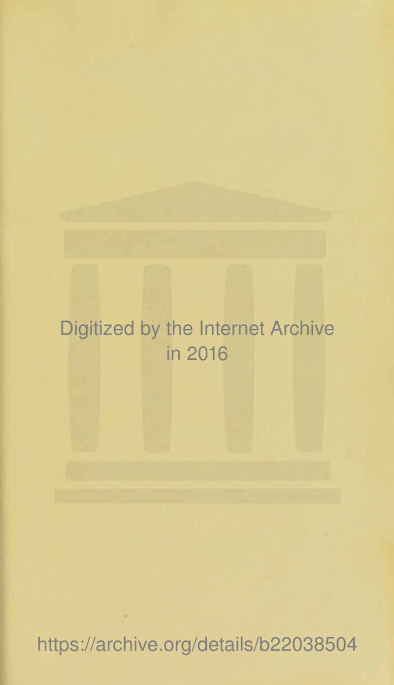 Digitized by the Internet Archive in 2016 https://archive.org/details/b22038504