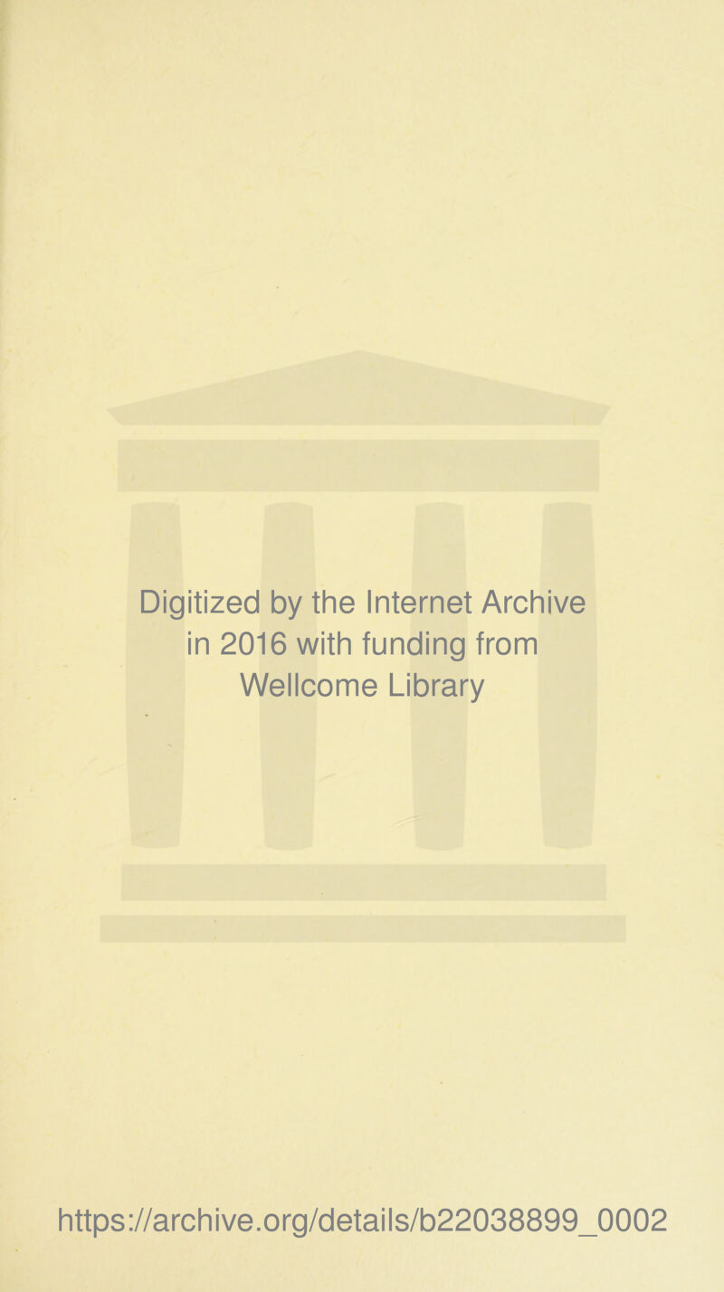 Digitized by the Internet Archive in 2016 with funding from Wellcome Library https://archive.org/details/b22038899_0002