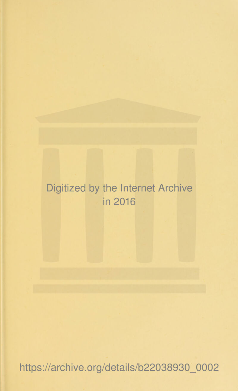 Digitized by the Internet Archive in 2016 https://archive.Org/details/b22038930_0002