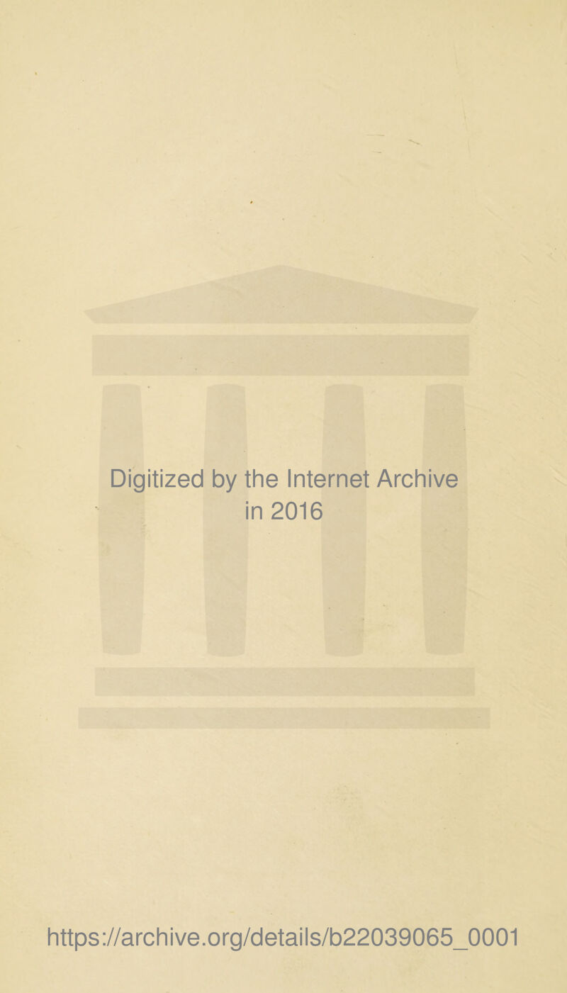 Digitized by the Internet Archive in 2016 https://archive.org/details/b22039065_0001