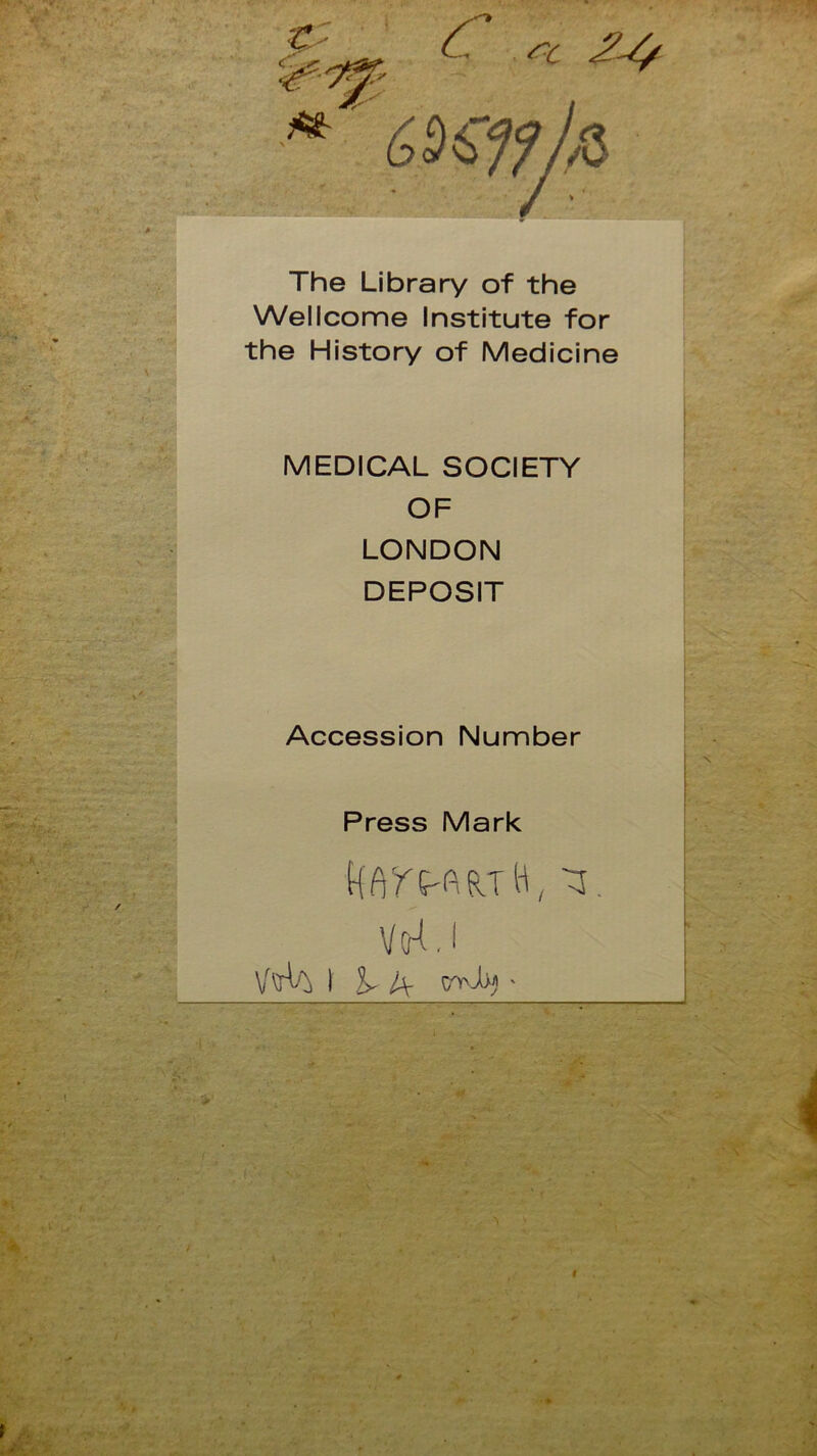 £ c 6^1? k The Library of the Wellcome Institute for the History of Medicine MEDICAL SOCIETY OF LONDON DEPOSIT Accession Number Press Mark V(K. I \Ma I A a '