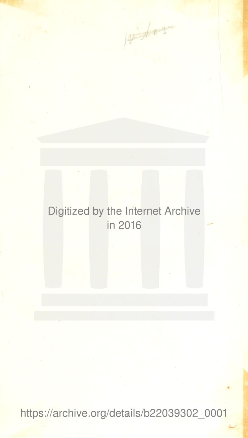 Digitized by the Internet Archive in 2016 https://archive.org/details/b22039302_0001
