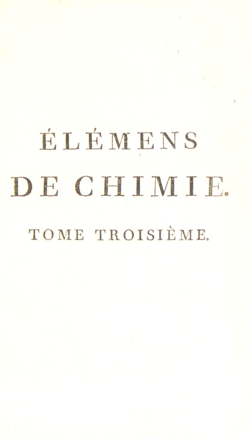 ÉLÉMENS DE CHIMIE TOME TROISIÈME.