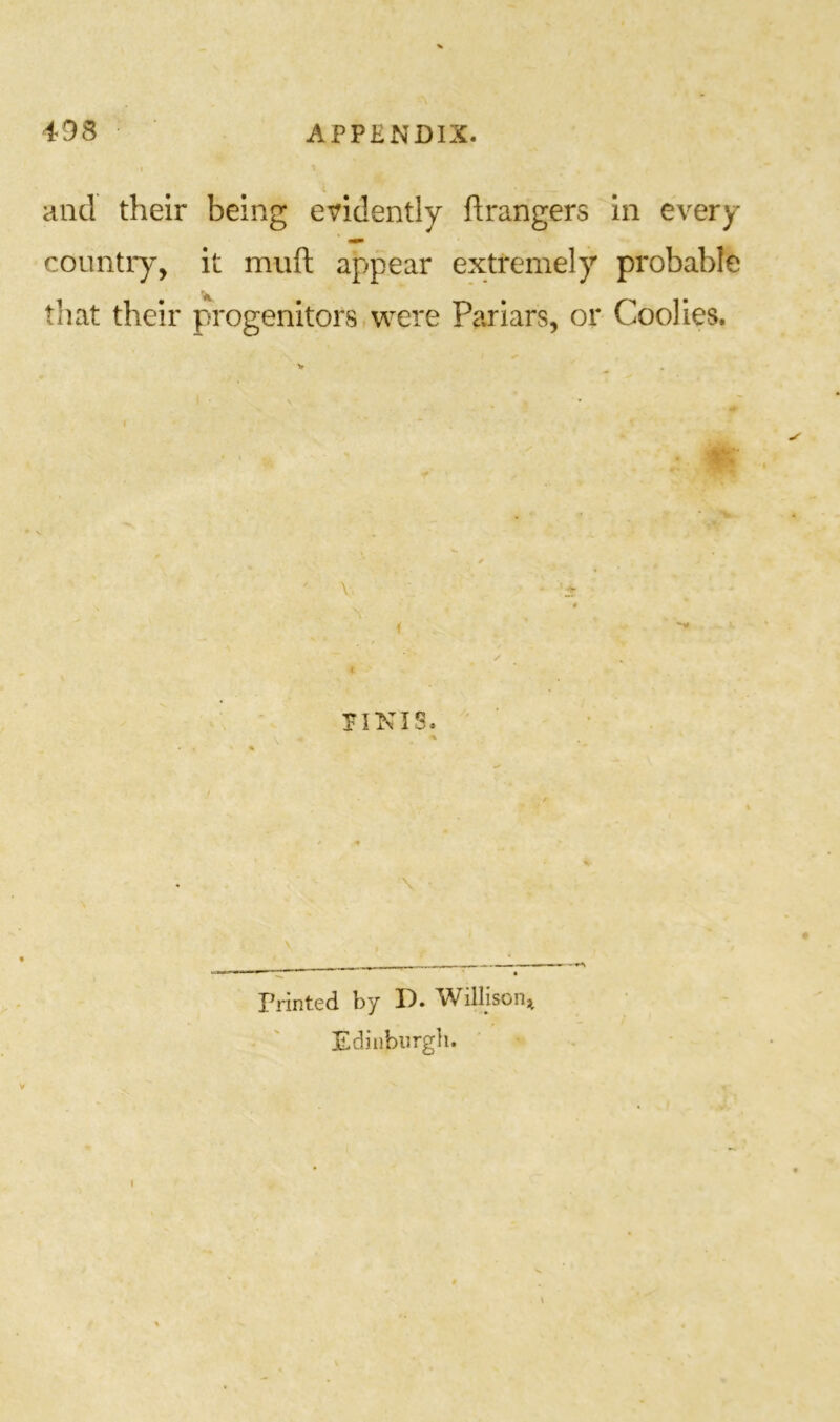 S and their being evidently ftrangers in every countiy, it miift appear extremely probable that their progenitors were Pariars, or Coolies, < t riKis. % rrinted by D. Willison;^ Ediiiburgli.