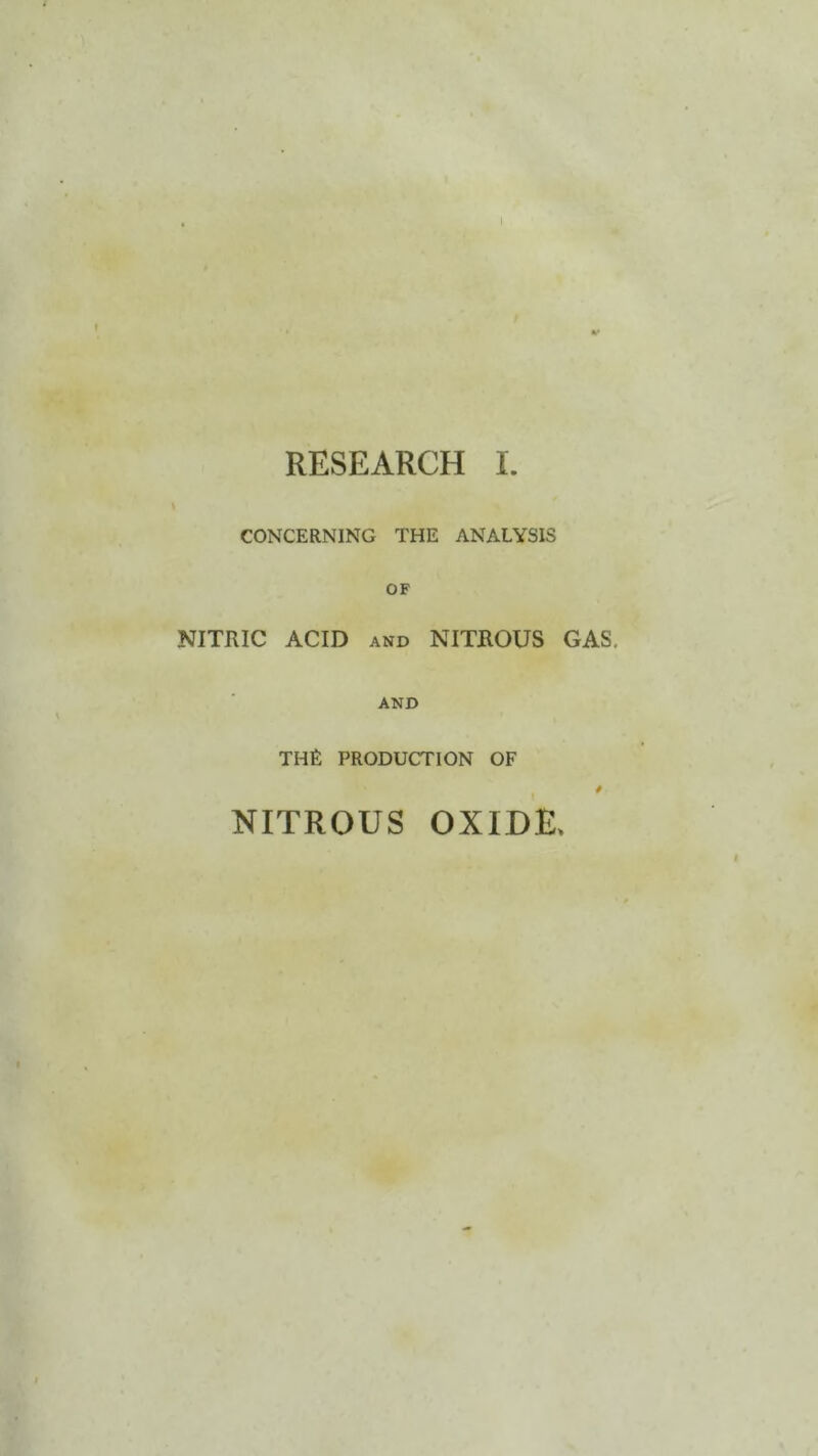 RESEARCH I. CONCERNING THE ANALYSIS OF NITRIC ACID AND NITROUS GAS, AND THE PRODUCTION OF NITROUS OXIDE.