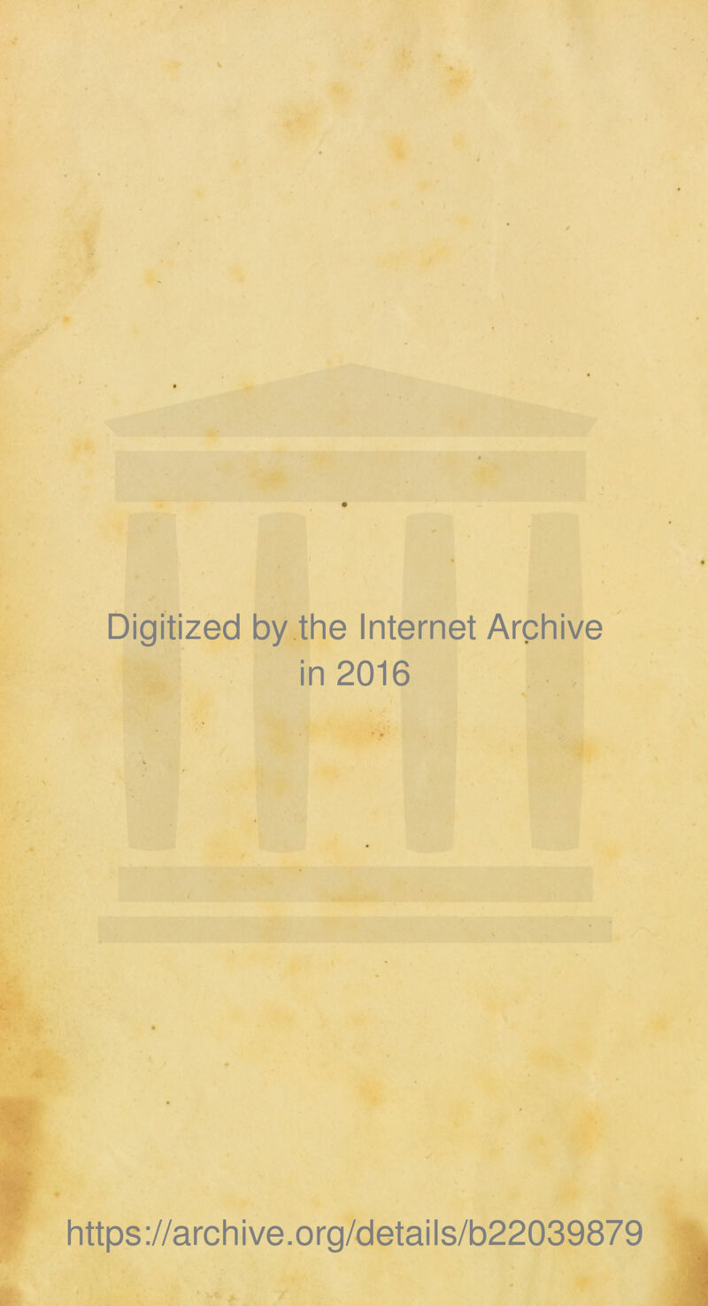 V Digitized by the Internet Archive in 2016 * • ' https://archive.org/details/b22039879