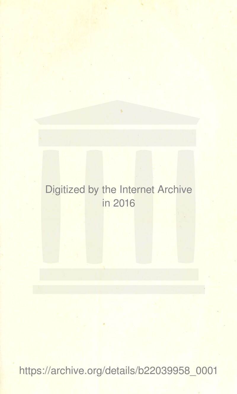 Digitized by the Internet Archive in 2016 https://archive.org/details/b22039958_0001