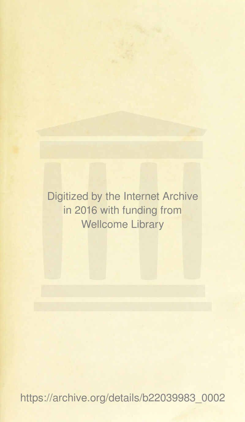 Digitized by the Internet Archive in 2016 with funding from Wellcome Library https://archive.org/details/b22039983_0002