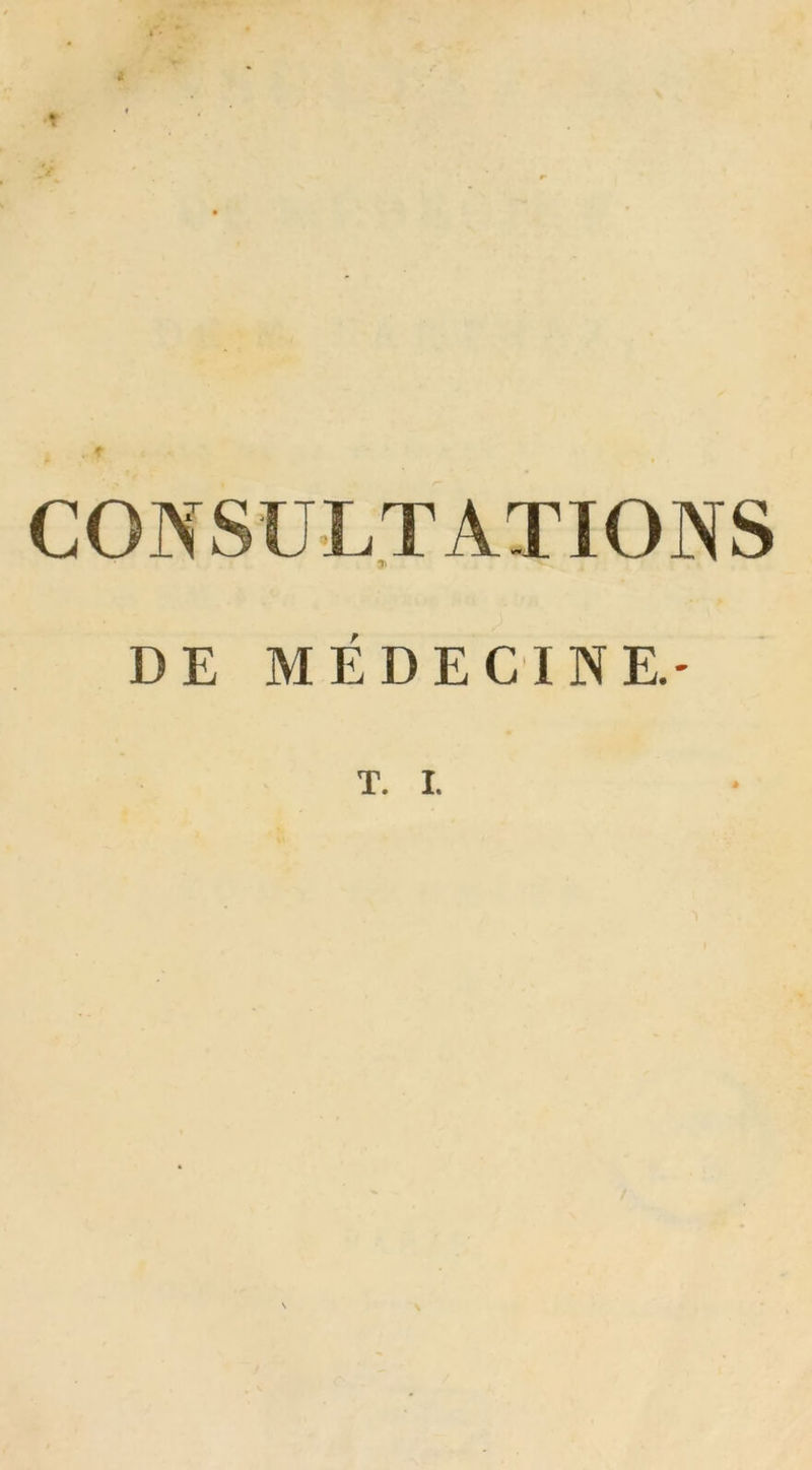 t CONSULTATIONS DE MEDECINE.- T. I.