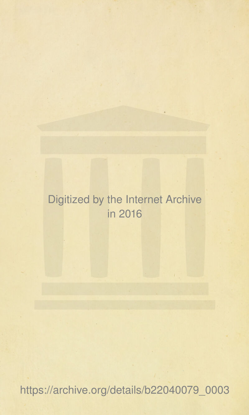 Digitized by the Internet Archive in 2016 i https://archive.org/details/b22040079_0003